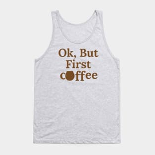 Ok, But First Coffee Tank Top